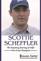 SCOTTIE SCHEFFLER: The Inspiring Journey of Golf's Next Great Champion B0DVBYPCLW Book Cover