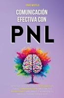 Comunicación Efectiva con PNL: Aprende a Conectar y Persuadir en Cada Conversación. Mejora Tus Relaciones Laborales y Aumenta Tu Productividad Desde ... y el Bienestar Mental) (Spanish Edition) 1787932052 Book Cover