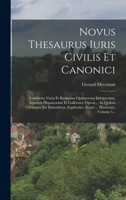Novus Thesaurus Iuris Civilis Et Canonici: Continens Varia Et Rarissima Optimorum Interpretum, Inprimis Hispanorum Et Gallorum, Opera ... In Quibus Ut 101868395X Book Cover