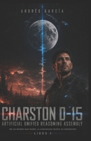 Charston D-15: Artificial Unified Reasoning Assembly (Spanish Edition) B0HD7BL3R2 Book Cover