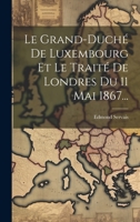 Le Grand-duché De Luxembourg Et Le Traité De Londres Du 11 Mai 1867... 1020153881 Book Cover