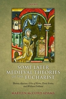 Some Later Medieval Theories of the Eucharist: Thomas Aquinas, Gilles of Rome, Duns Scotus, and William Ockham 0199591059 Book Cover