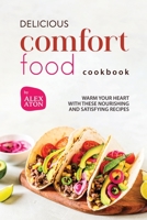 Delicious Comfort Food Cookbook: Warm Your Heart with These Nourishing and Satisfying Recipes B0CFDB2K4C Book Cover