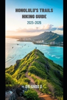 Honolulu’s Trails Hiking Guide 2025-2026: Explore Trails, essential tips, navigation, gears and cultural insights for every hiker. B0FKNBCXYY Book Cover