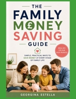 The Family Money Saving Guide: Budgeting, Frugal Living and Money-Saving Tips for Parents Raising Children from Pregnancy to Teenagers B0H9TXZWT5 Book Cover