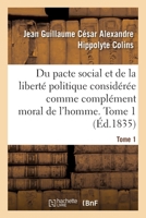 Du Pacte Social, Et de la Libert� Politique: Consid�r�e Comme Compl�ment Moral de l'Homme, Volume 1... 1271253844 Book Cover