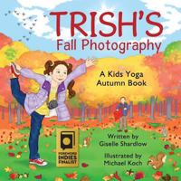 Trish's Fall Photography: A Kids Yoga Autumn Book 1505455383 Book Cover