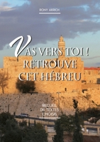 Va vers toi! Retrouve cet hebreu: Recueil de Textes Choisis (French Edition) 2322860468 Book Cover