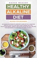 Healthy Alkaline Diet Recipes for Beginners: An Essential Guide to Destroy 12Lbs of Fat, Maintain Health, Stay Active and Liver Longer with 25+ Mouth-Watering, Simple, and Quick Alkaline Diet Recipes  1802003088 Book Cover