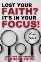 Lost Your Faith? It's In Your Focus! B0GXXQBVM1 Book Cover