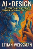 AI x Design: Revolutionizing Visual Communication and Creativity B0DXD87KN7 Book Cover