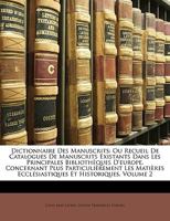 Dictionnaire Des Manuscrits: Ou Recueil De Catalogues De Manuscrits Existants Dans Les Principales Bibliothèques D'europe, Concernant Plus ... Et Historiques, Volume 2 1174742518 Book Cover