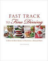 Fast Track to Fine Dining: A Step-By-Step Guide to Planning a Dinner Party 0981586708 Book Cover