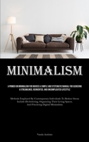 Minimalism: A Primer On Minimalism For Novices A Simple And Systematic Manual For Achieving A Streamlined, Reoriented, And Uncomplicated Lifestyle ... Organizing Their Living Spaces, And 1835734650 Book Cover