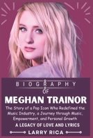 MEGHAN TRAINOR BIOGRAPHY: The Story of a Pop Icon Who Redefined the Music Industry, a Journey through Music, Empowerment, and Personal Growth B0DSFBBP41 Book Cover