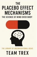 The Placebo Effect Mechanisms: The Science of Mind Over Body (The Library of Unconventional Ideas) B0GMCM18KM Book Cover