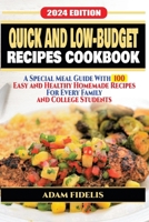 QUICK AND LOW-BUDGET RECIPES COOKBOOK: A Special Meal Guide With 100 Easy And Healthy Homemade Recipes For Every Family And College Students B0CRDZG4TL Book Cover