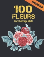100 Fleurs Livre Coloriage Adulte: 2022 Livre de coloriage anti-stress pour adultes avec 100 bouquets de fleurs, couronnes, tourbillons, motifs, d�corations, motifs de fleurs inspirants 100 pages 8,5  B09SDCQCJK Book Cover