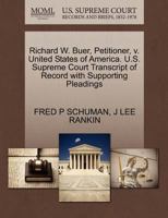 Richard W. Buer, Petitioner, v. United States of America. U.S. Supreme Court Transcript of Record with Supporting Pleadings 127042839X Book Cover