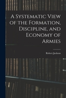 A Systematic View of the Formation, Discipline, and Economy of Armies 101670660X Book Cover