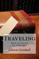 Traveling: How to Travel on A Budget 1530295440 Book Cover