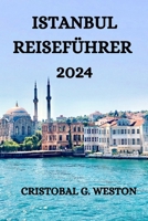 ISTANBUL REISEFÜHRER 2024: ALLES, WAS SIE IN DIESER SCHÖNEN STADT WISSEN, SEHEN UND TUN MÜSSEN (German Edition) B0CN56Q3MJ Book Cover