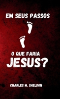 Em seus passos: O que faria Jesus? (Portuguese Edition) 6597875559 Book Cover