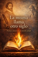 LA MISMA LLAMA OTRO SIGLO: Poesía clásica española y sus voces del siglo XXI (Spanish Edition) B0GW63HPPQ Book Cover