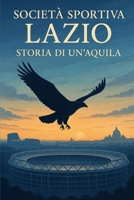 SOCIETÀ SPORTIVA LAZIO: STORIA DI UN'AQUILA (Italian Edition) B0FNLRDMTM Book Cover