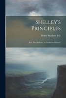 Shelley's Principles; has Time Refuted or Confirmed Them? 1022761277 Book Cover