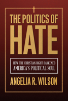 The Politics of Hate: How the Christian Right Darkened America's Political Soul 1439926387 Book Cover