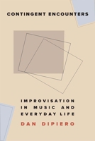 Contingent Encounters: Improvisation in Music and Everyday Life 0472039199 Book Cover