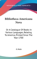 Bibliotheca Americana Nova: Or A Catalogue Of Books In Various Languages, Relating To America, Printed Since The Year 1700 0548500525 Book Cover