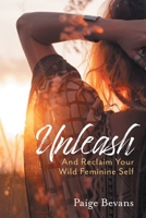 Unleash: And Reclaim Your Wild Feminine Self 1525571745 Book Cover