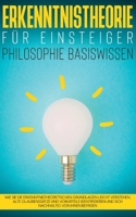 Erkenntnistheorie f?r Einsteiger - Philosophie Basiswissen: Wie Sie die erkenntnistheoretischen Grundlagen leicht verstehen, alte Glaubenss?tze und Vo 3754308033 Book Cover