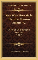 Men Who Have Made the New German Empire V2: A Series of Biographic Sketches 1164923773 Book Cover