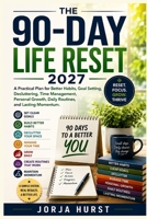 THE 90-DAY LIFE RESET 2027: A Practical Plan for Better Habits, Goal Setting, Decluttering, Time Management, Personal Growth, Daily Routines, and Lasting Momentum. B0HHPJHCZ8 Book Cover