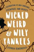 Wicked Weird & Wily Yankees: A Celebration of New England's Eccentrics and Misfits 1493032666 Book Cover