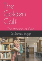 The Golden Calf: The Worship of Gold 1678455083 Book Cover