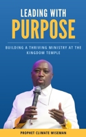 Leading With Purpose: Building A Thriving Ministry At The Kingdom Temple B0DQVCN56H Book Cover