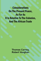 Considerations on the present peace, as far as it is relative to the colonies, and the African trade 9369057250 Book Cover
