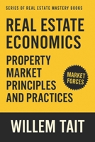 Real Estate Economics: Property Market Principles and Practices (Series of Real Estate Mastery Books by Willem Tait) B0DRCXQWVR Book Cover