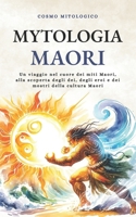 Mitologia Maori: Un viaggio nel cuore dei miti Maori, alla scoperta degli dei, degli eroi e dei mostri della cultura Maori (Cosmo Mitologico) (Italian Edition) B0CTQK4J5D Book Cover