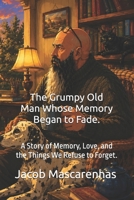 The Grumpy Old Man Whose Memory Began to Fade.: "A Story of Memory, Love, and the Things We Refuse to Forget." B0HBKS5WVV Book Cover