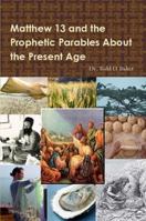 Matthew 13 and the Prophetic Parables about the Present Age 1105306739 Book Cover