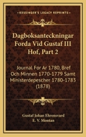 Dagboksanteckningar Forda Vid Gustaf III Hof, Part 2: Journal For Ar 1780, Bref Och Minnen 1770-1779 Samt Ministerdepescher 1780-1783 (1878) 1160848793 Book Cover