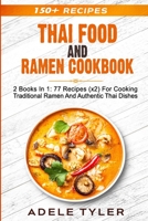 Thai Food And Ramen Cookbook: 2 Books In 1: 77 Recipes (x2) For Cooking Traditional Ramen And Authentic Thai Dishes B08P1QRZFF Book Cover
