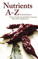 Nutrients A-Z: A User's Guide to Foods, Herbs, Vitamins, Minerals & Supplements 1853752614 Book Cover