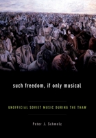 Such Freedom, If Only Musical: Unofficial Soviet Music During the Thaw 0195341937 Book Cover