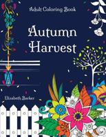 Autumn Harvest: A Stress Relief Coloring Book with Garden Designs And Fall Scenery 1544103069 Book Cover